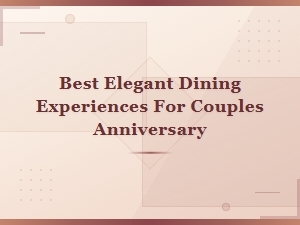 Elegant Dining Experiences Perfect for Your Anniversary
