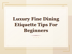 Luxury Fine Dining Etiquette Tips for Beginners | Elegant Dining Guide
