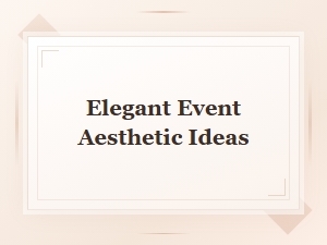 Elegant Event Aesthetic Ideas to Elevate Your Next Celebration