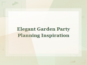 Elegant Garden Party Planning Inspiration for Sophisticated Outdoor Celebrations