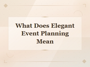 What Does Elegant Event Planning Mean? a Complete Guide