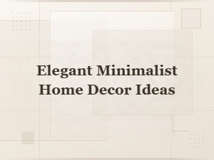 Elegant Minimalist Home Decor Ideas for a Stylish and Serene Space