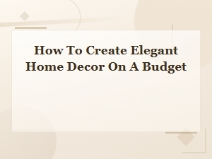 Elegant Home Decor on a Budget: Simple Tips for a Stylish Space